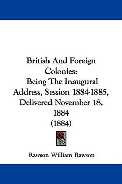 portada british and foreign colonies: being the inaugural address, session 1884-1885, delivered november 18, 1884 (1884) (in English)