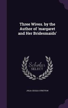 portada Three Wives. by the Author of 'margaret and Her Bridesmaids'