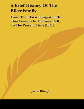 portada a brief history of the riker family: from their first emigration to this country in the year 1638, to the present time (1851) (en Inglés)