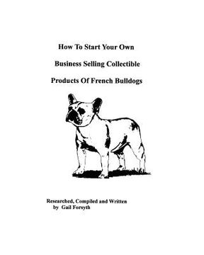 portada how to start your own business selling collectible products of french bulldogs (en Inglés)