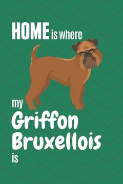 portada Home is where my Griffon Bruxellois is: For Griffon Bruxellois Dog Fans (en Inglés)