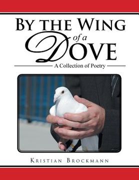 portada By the Wing of a Dove: A Collection of Poetry (en Inglés)