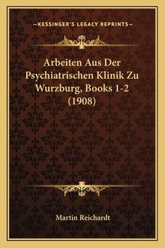 portada Arbeiten Aus Der Psychiatrischen Klinik Zu Wurzburg, Books 1-2 (1908) (en Alemán)