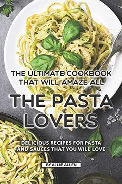portada The Ultimate Cookbook That Will Amaze all the Pasta Lovers: Delicious Recipes for Pasta and Sauces That you Will Love (in English)