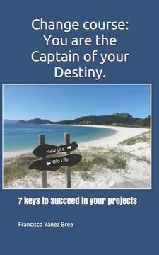 portada Change course: You are the Captain of your Destiny.: 7 keys to succeed in your projects (in English)