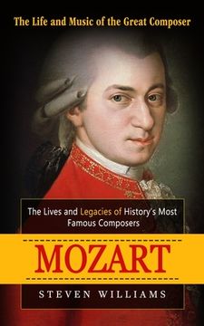portada Mozart: The Life and Music of the Great Composer (The Lives and Legacies of History's Most Famous Composers) (en Inglés)