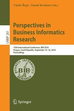 portada Perspectives in Business Informatics Research: 15th International Conference, Bir 2016, Prague, Czech Republic, September 15-16, 2016, Proceedings (en Inglés)