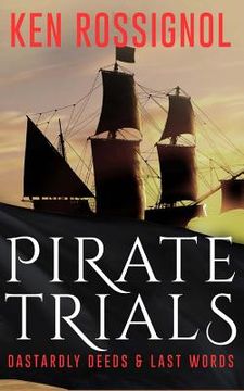 portada Pirate Trials: From Privateers to Murderous Villains; Their Dastardly Deeds and Last Words (en Inglés)