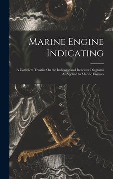 portada Marine Engine Indicating: A Complete Treatise On the Indicator and Indicator Diagrams As Applied to Marine Engines (in English)