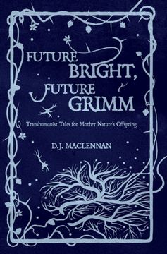 portada Future Bright, Future Grimm: Transhumanist Tales for Mother Nature'S Offspring (en Inglés)