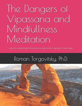 portada The Dangers of Vipassana and Mindfullness Meditation: How to Avoid Severe Psychological and Physical Side Effects and Harm (in English)