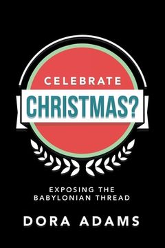 portada Celebrate Christmas?: Exposing the Babylonian Thread (en Inglés)