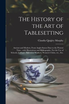 portada The History of the Art of Tablesetting: Ancient and Modern, From Anglo-Saxon Days to the Present Time; With Illustrations and Bibliography. For the Us (en Inglés)