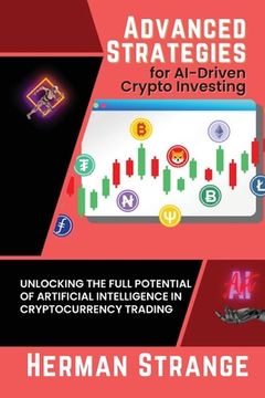 portada Advanced Strategies for AI-Driven Crypto Investing: Unlocking the Full Potential of Artificial Intelligence in Cryptocurrency Trading (in English)