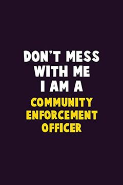 portada Don't Mess With me, i am a Community Enforcement Officer: 6x9 Career Pride 120 Pages Writing Nots (en Inglés)