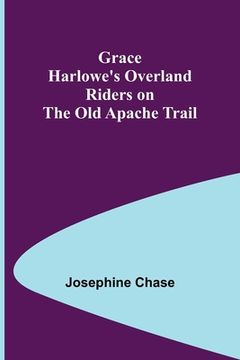 portada Grace Harlowe's Overland Riders on the Old Apache Trail (en Inglés)