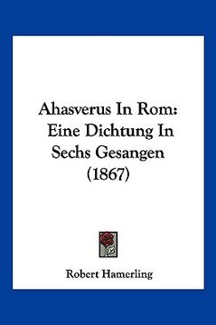 portada Ahasverus In Rom: Eine Dichtung In Sechs Gesangen (1867) (en Alemán)