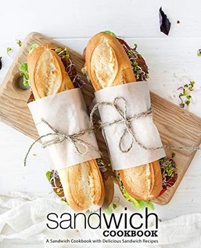 portada Sandwich Cookbook: A Sandwich Cookbook With Delicious Sandwich Recipes (in English)
