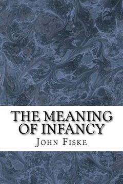 portada The Meaning Of Infancy: (John Fiske Classics Collection) (en Inglés)