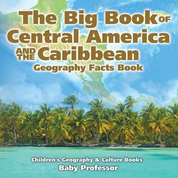 portada The Big Book of Central America and the Caribbean - Geography Facts Book Children's Geography & Culture Books (en Inglés)