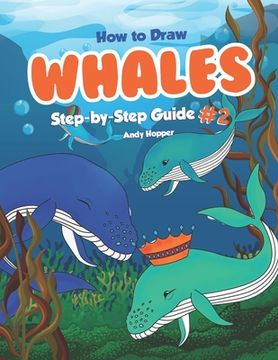 portada How to Draw Whales Step-by-Step Guide #2: Best Whale Drawing Book for You and Your Kids (en Inglés)