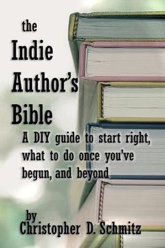 portada The Indie Author's Bible: A DIY guide to start right, what to do once you're in print, and beyond