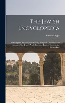portada The Jewish Encyclopedia: A Descriptive Record of the History, Religion, Literature, and Customs of the Jewish People From the Earliest Times to