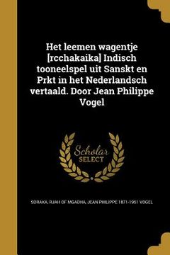 portada Het leemen wagentje [rcchakaika] Indisch tooneelspel uit Sanskt en Prkt in het Nederlandsch vertaald. Door Jean Philippe Vogel