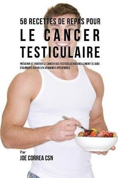 portada 58 Recettes de Repas pour le cancer testiculaire: Prévenir et traiter le cancer des testicules naturellement à l'aide d'aliments riches en vitamines spécifiques