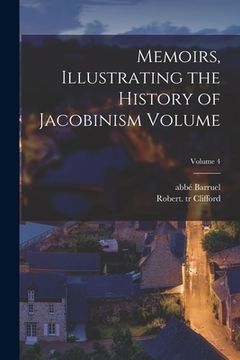 Memoirs, Illustrating the History of Jacobinism Volume; Volume 4(Legare Street pr) (en Inglés)