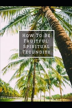 portada How To Be Fruitful: Spiritual Fecundity (en Inglés)