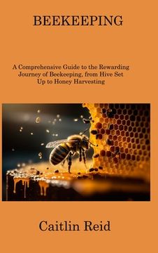 portada Beekeeping: A Comprehensive Guide to the Rewarding Journey of Beekeeping, from Hive Set Up to Honey Harvesting (en Inglés)