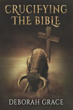 portada Crucifying the Bible: Using the Bible to Disprove the Bible (en Inglés)