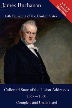 portada James Buchanan: Collected State of the Union Addresses 1857 - 1860: Volume 14 of the Del Lume Executive History Series (en Inglés)