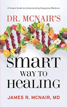 portada Dr. Mcnair's Smart way to Healing: A Simple Guide to Understanding Integrative Medicine (en Inglés)