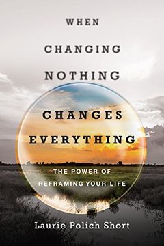 portada When Changing Nothing Changes Everything: The Power Of Reframing Your Life 