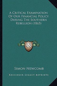 portada a critical examination of our financial policy during the soa critical examination of our financial policy during the southern rebellion (1865) uthe (in English)