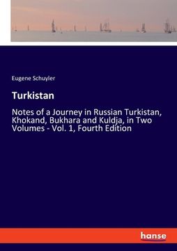 portada Turkistan: Notes of a Journey in Russian Turkistan, Khokand, Bukhara and Kuldja, in Two Volumes - Vol. 1, Fourth Edition (en Inglés)