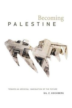 portada Becoming Palestine: Toward an Archival Imagination of the Future (en Inglés)