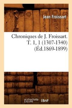 portada Chroniques de J. Froissart. T. 1, 1 (1307-1340) (Éd.1869-1899) (en Francés)