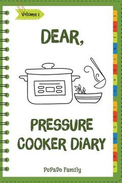 portada Dear, Pressure Cooker Diary: Make An Awesome Month With 30 Best Pressure Cooker Recipes! (Simple Pressure Cooker Recipes, Power Pressure Cooker Rec