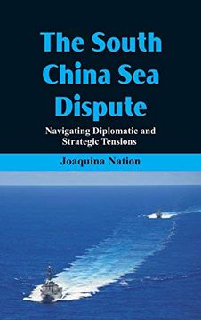portada The South China Sea- Dispute Navigating Diplomatic and Strategic Tensions (in English)