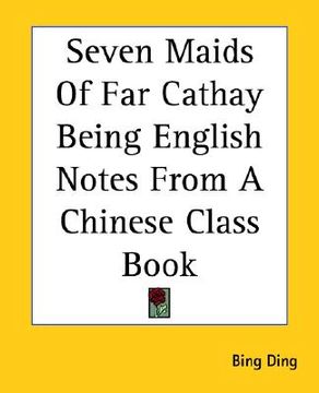 portada seven maids of far cathay being english notes from a chinese class book (en Inglés)