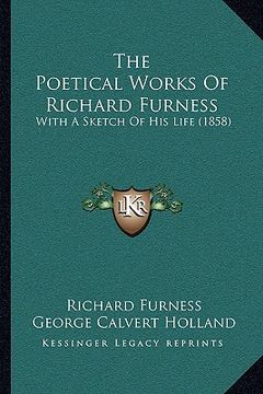 portada the poetical works of richard furness: with a sketch of his life (1858) (en Inglés)