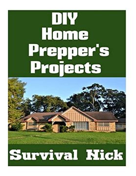 portada Diy Home Prepper's Projects: Diy Projects That you can do at Home to Make it Easier to Survive During Disaster (in English)