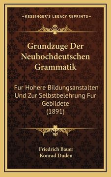 portada Grundzuge Der Neuhochdeutschen Grammatik: Fur Hohere Bildungsanstalten Und Zur Selbstbelehrung Fur Gebildete (1891) (en Alemán)