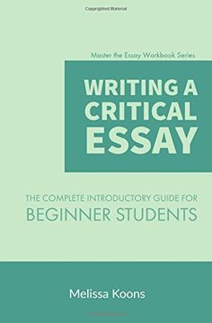 portada Writing a Critical Essay: The Complete Introductory Guide to Writing a Critical Essay for Beginner Students: Volume 1 (Master the Essay) (en Inglés)