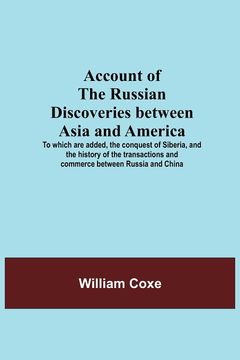 portada Account of the Russian Discoveries Between Asia and America; To Which are Added, the Conquest of Siberia, and the History of the Transactions and Commerce Between Russia and China (en Inglés)