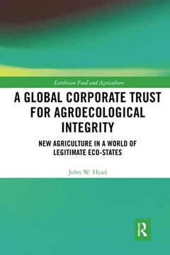 portada A Global Corporate Trust for Agroecological Integrity: New Agriculture in a World of Legitimate Eco-States (Earthscan Food and Agriculture) (in English)