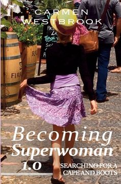 portada Becoming Superwoman 1.0: Searching for a Cape and Boots (en Inglés)